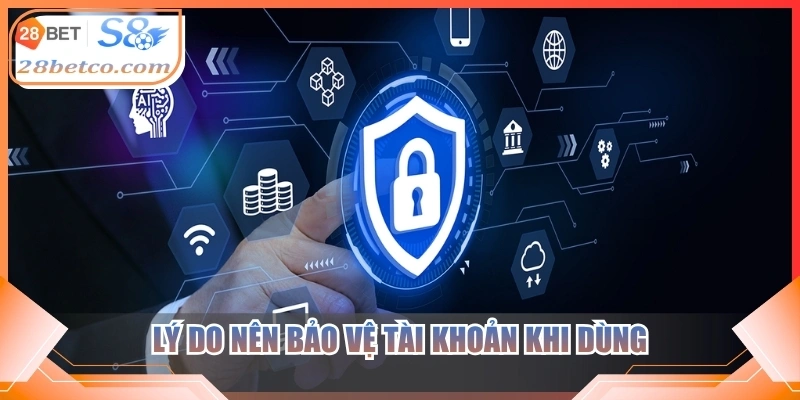 Lý do nên bảo vệ tài khoản khi dùng