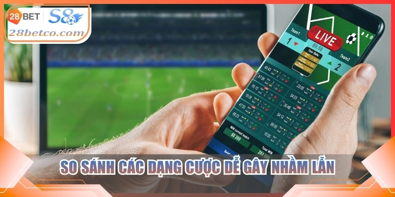 So sánh các dạng cược dễ gây nhầm lẫn