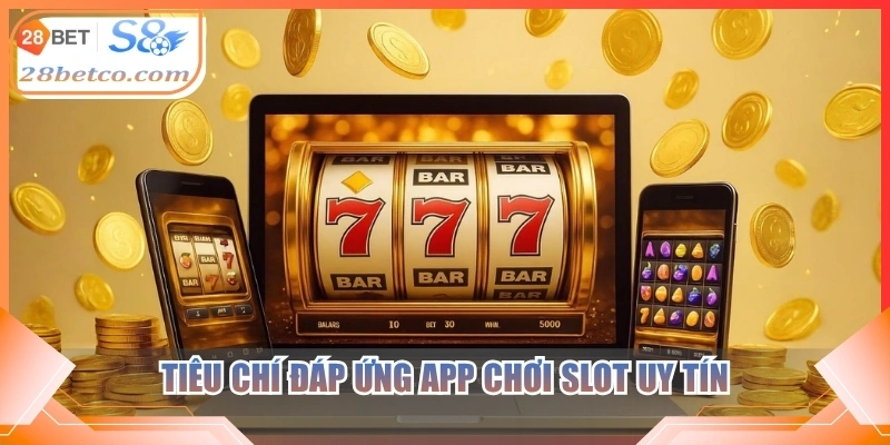 Tiêu chí đáp ứng app chơi slot uy tín